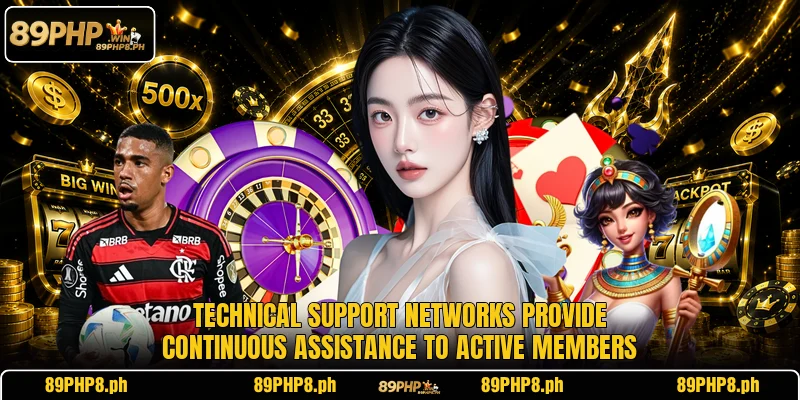 Technical support networks provide continuous assistance to active members